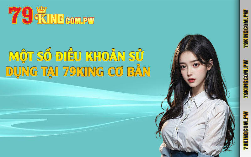 Một số điều khoản sử dụng tại 79king cơ bản